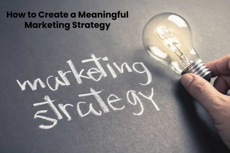 How to Create a Meaningful Marketing Strategy