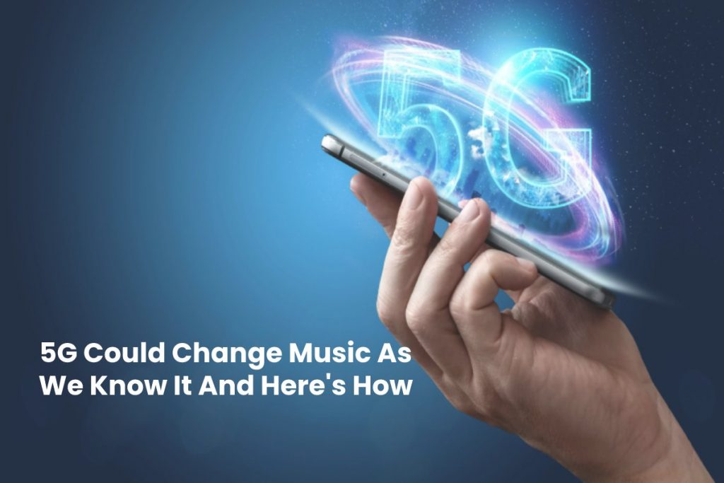 5G Could Change Music As We Know It And Here's How