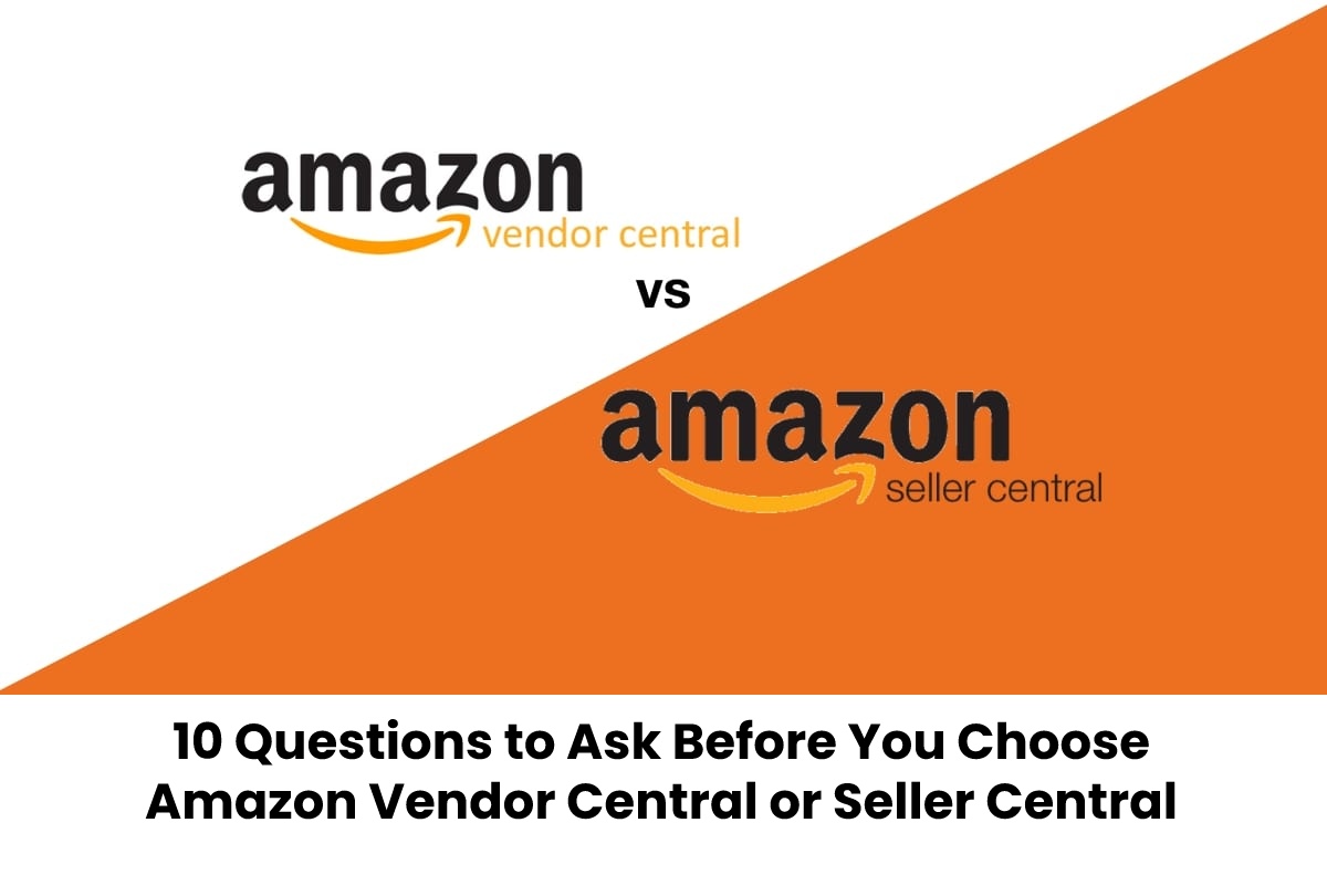 Choose Amazon Vendor Central or Seller Central 2022