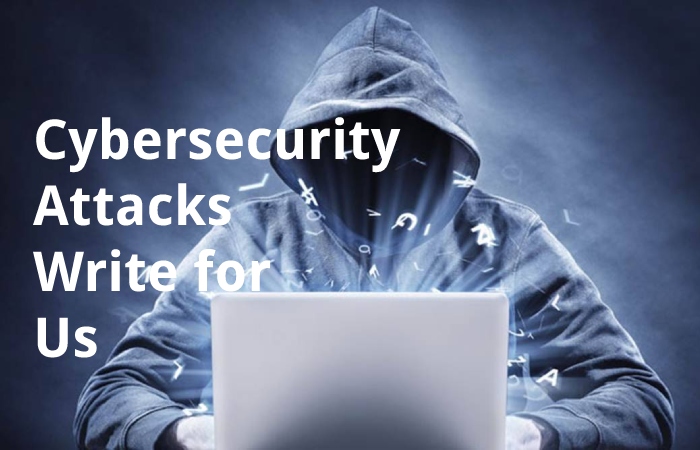 cybersecurity attacks write for us