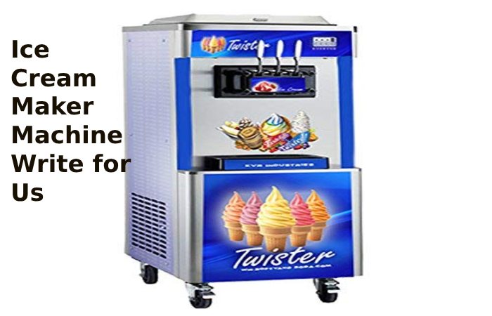 Ice Cream Maker Machine Write for Us