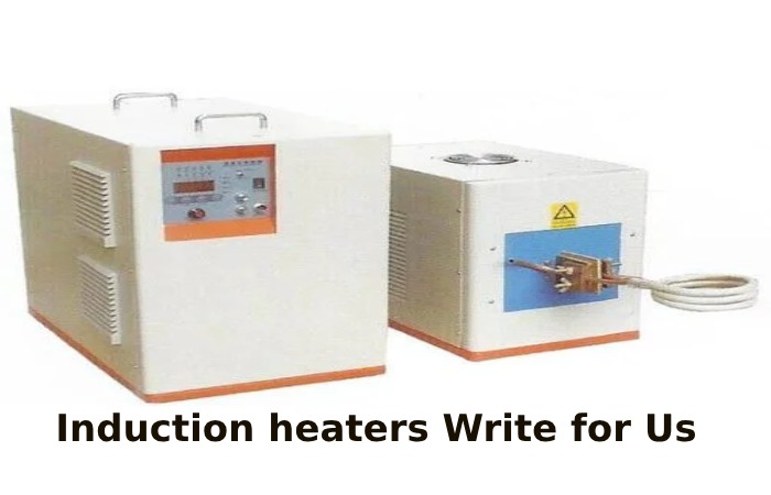 Induction heaters Write for Us