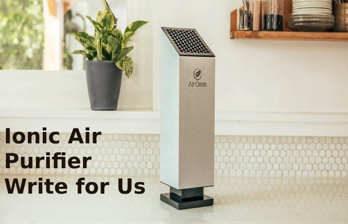 Ionic Air Purifier Write for Us