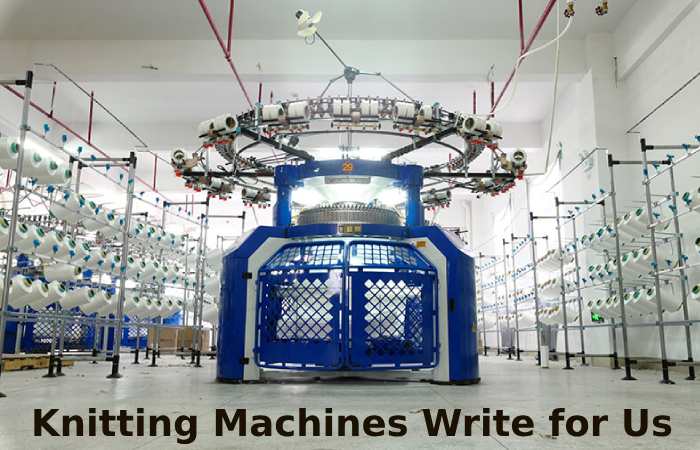 Knitting Machines Write for Us