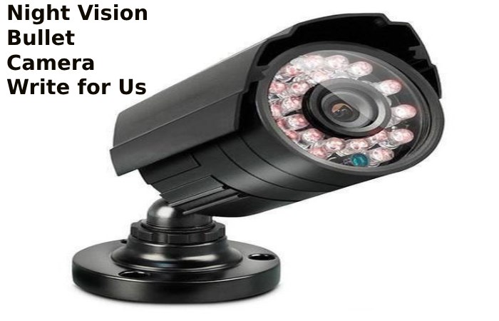 Night Vision Bullet Camera Write for Us