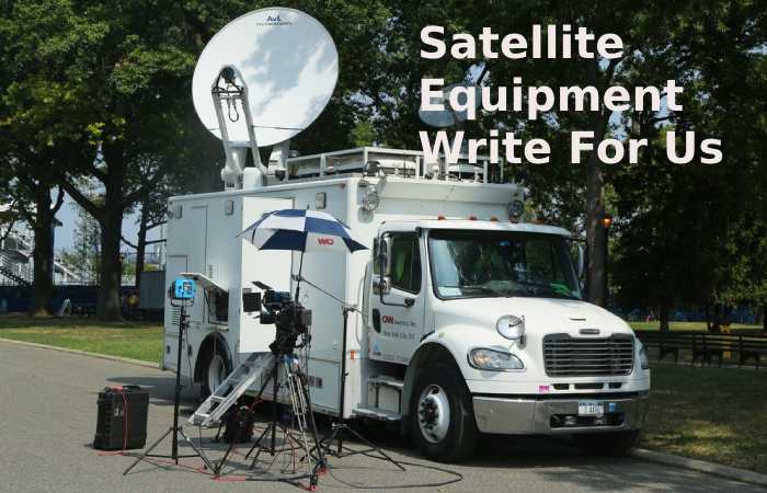 Satellite Equipment Write For Us