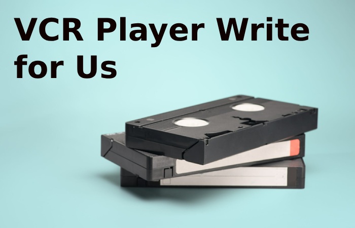 VCR Player Write for Us