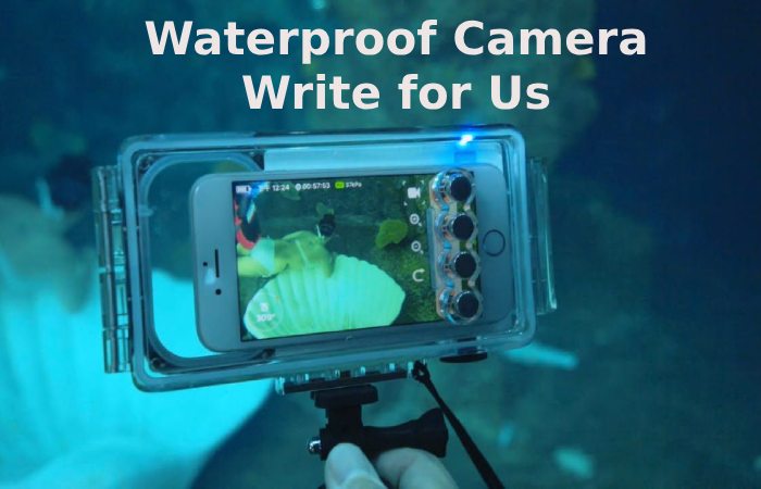 Waterproof Camera Write for Us
