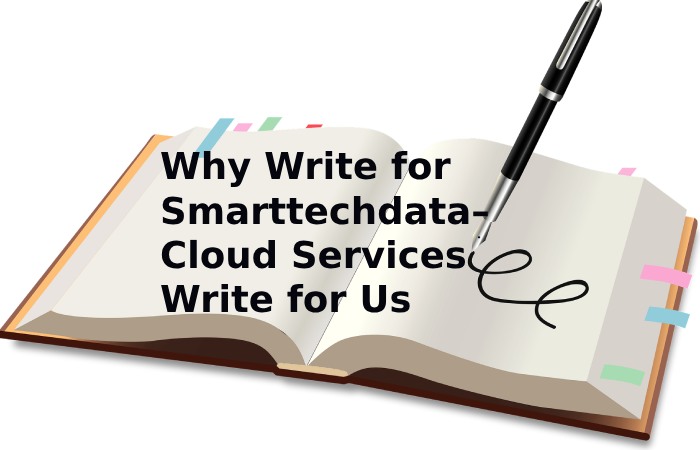 Why Write for Smarttechdata– Cloud Services Write for Us