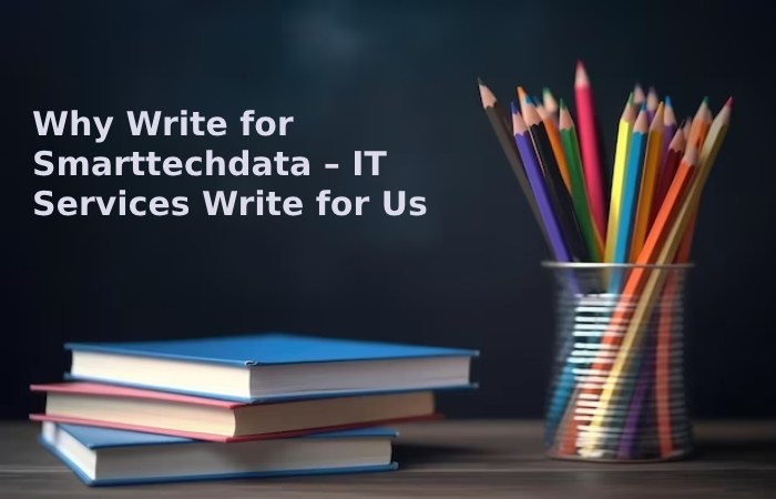 Why Write for Smarttechdata – It Services Write for Us