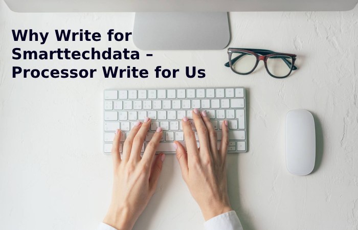 Why Write for Smarttechdata – Processor Write for Us