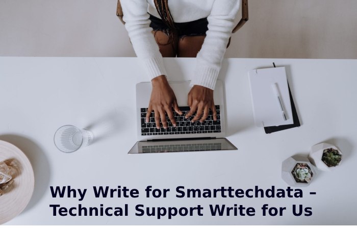 Why Write for Smarttechdata – Technical Support Write for Us