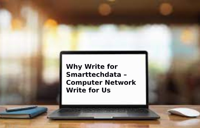 Why Write for Smarttechdata – Computer Network Write for Us