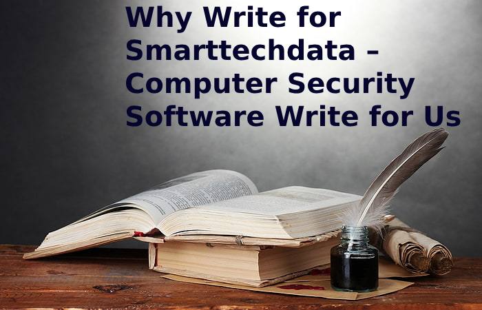 Why Write for Smarttechdata – Computer Security Software Write for Us