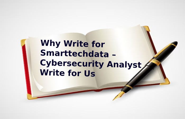 Why Write for Smarttechdata – Cybersecurity Analyst Write for Us