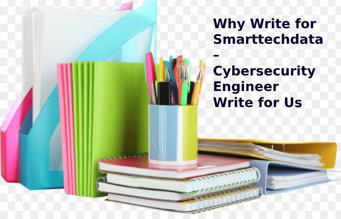 Why Write for Smarttechdata – Cybersecurity Engineer Write for Us