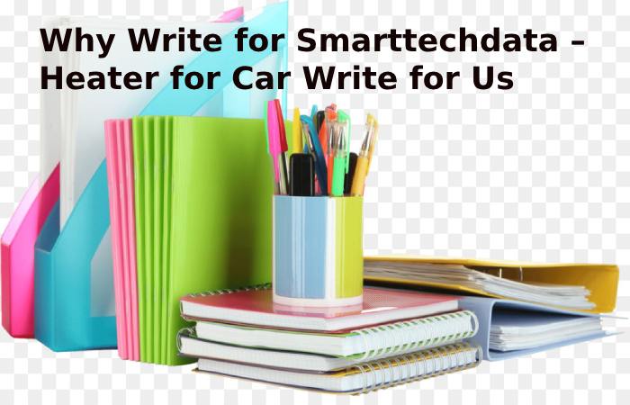 Why Write for Smarttechdata – Heater for Car Write for Us