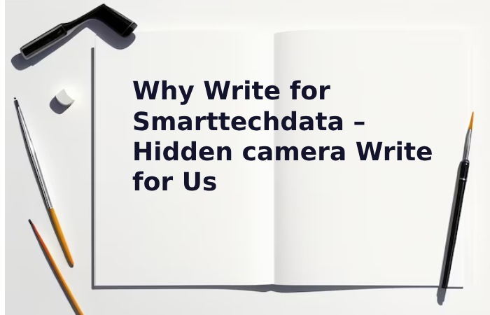 Why Write for Smarttechdata – Hidden camera Write for Us