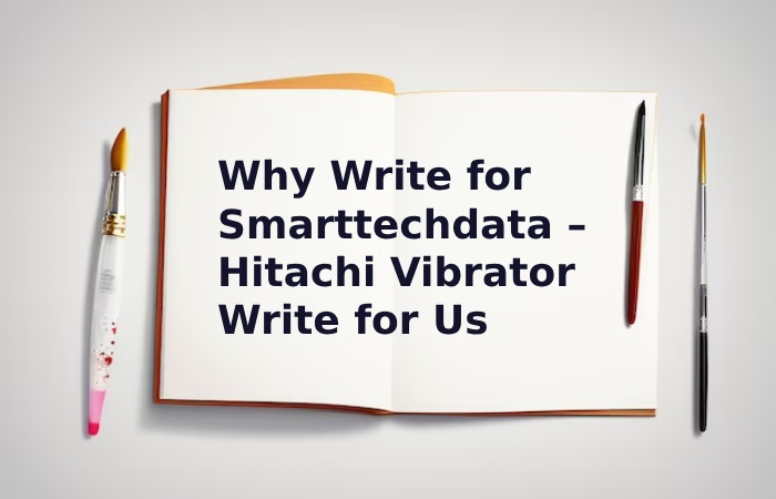 Why Write for Smarttechdata – Hitachi Vibrator Write for Us