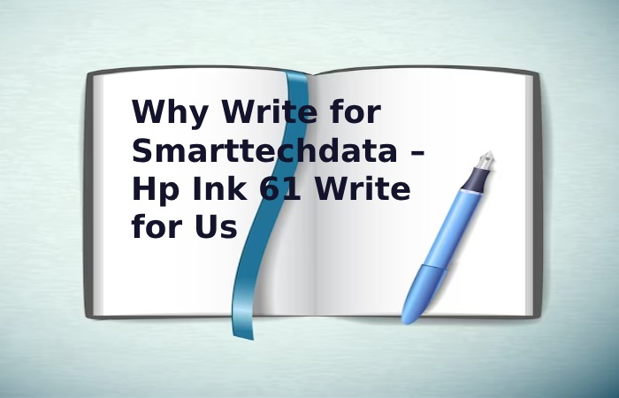 Why Write for Smarttechdata – Hp Ink 61 Write for Us