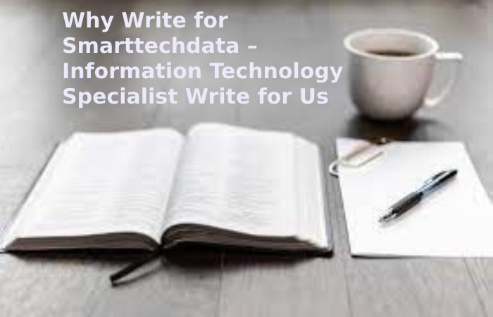 Why Write for Smarttechdata – Information Technology Specialist Write for Us
