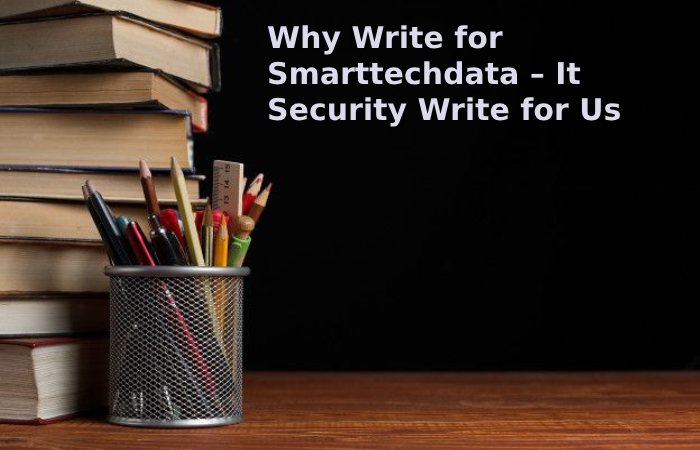 Why Write for Smarttechdata – It Security Write for Us (1)