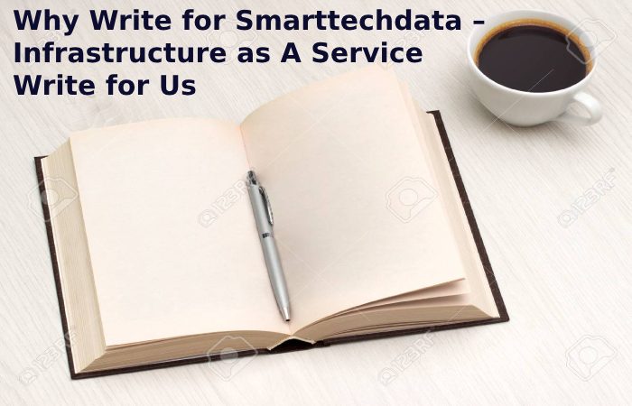 Why Write for Smarttechdata – Infrastructure as A Service Write for Us