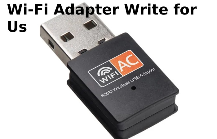 Wi-Fi Adapter Write for Us