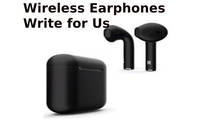 Wireless Earphones Write for Us