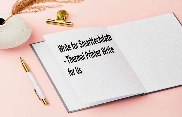 Write for Smarttechdata – Thermal Printer Write for Us