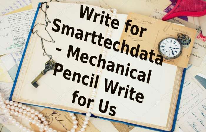 Write for Smarttechdata – Mechanical Pencil Write for Us