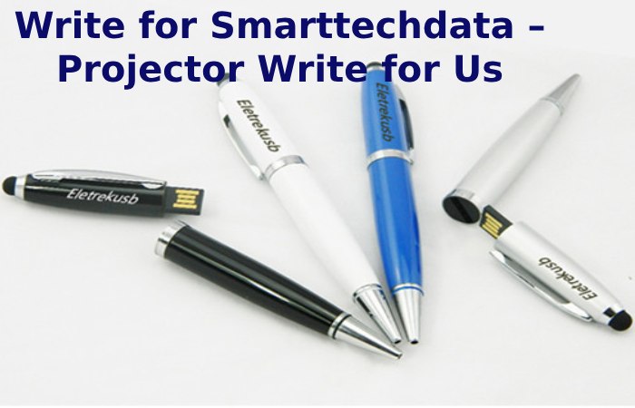 Write for Smarttechdata – Projector Write for Us (1)