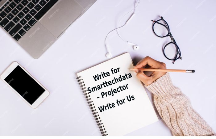Write for Smarttechdata – Projector Write for Us (2)