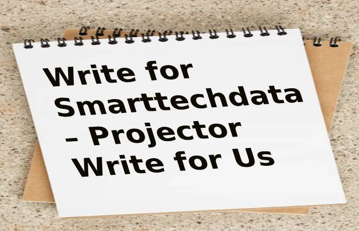 Write for Smarttechdata – Projector Write for Us