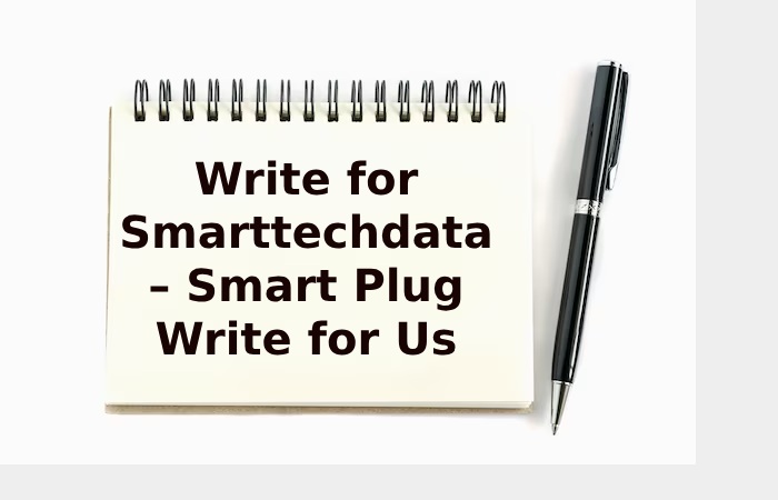 Write for Smarttechdata – Smart Plug Write for Us