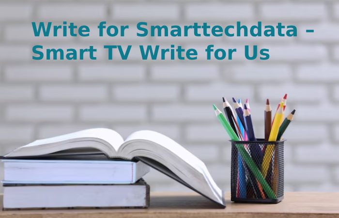 Write for Smarttechdata – Smart TV Write for Us (1)