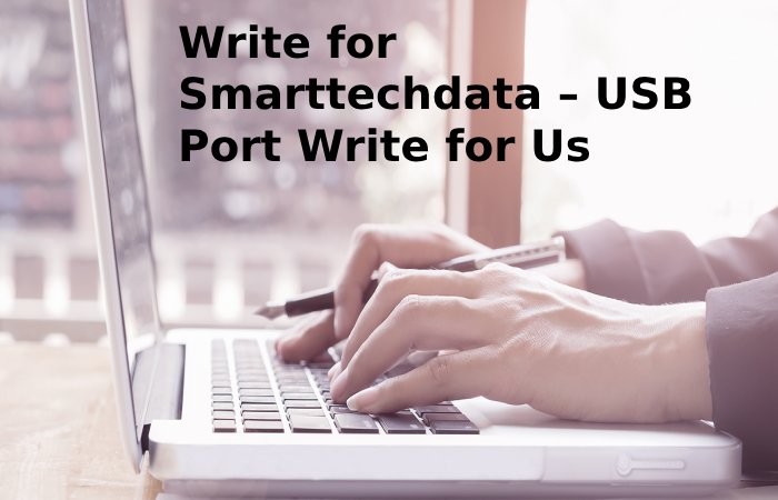 Write for Smarttechdata – USB Port Write for Us (1)