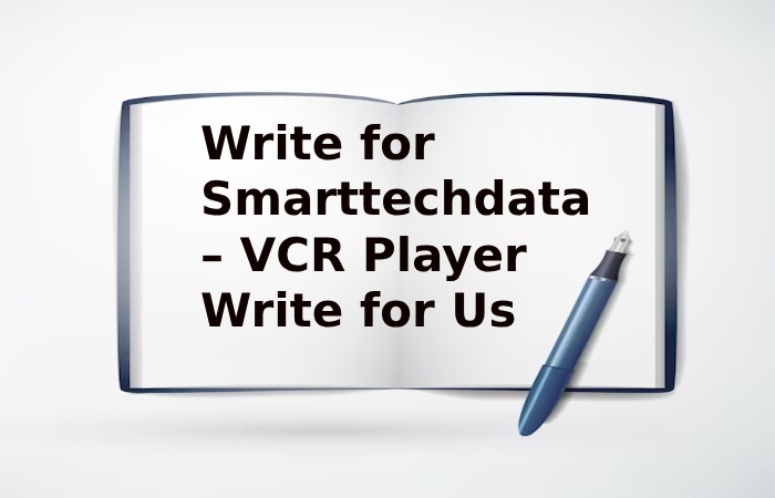 Write for Smarttechdata – VCR Player Write for Us
