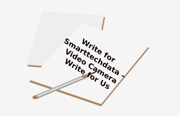 Write for Smarttechdata – Video Camera Write for Us