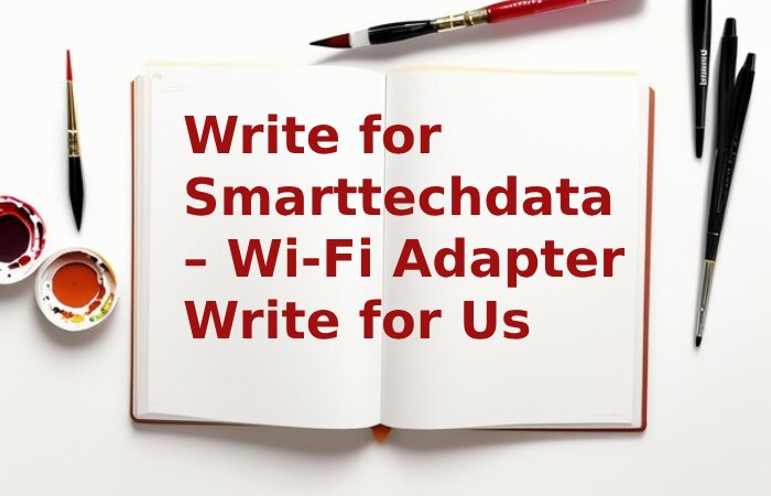 Write for Smarttechdata – Wi-Fi Adapter Write for Us
