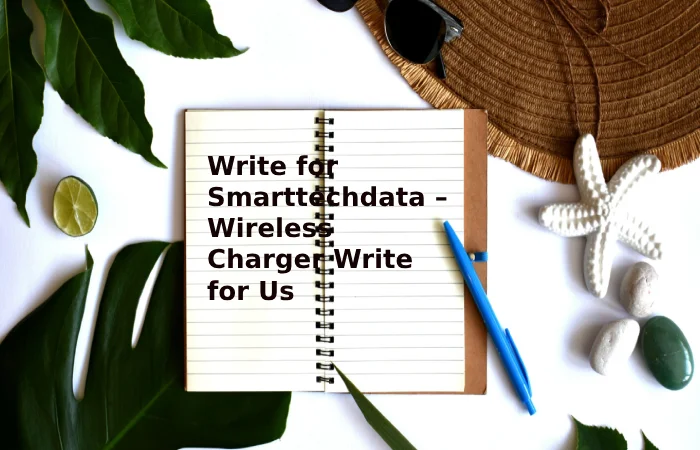 Write for Smarttechdata – Wireless Charger Write for Us