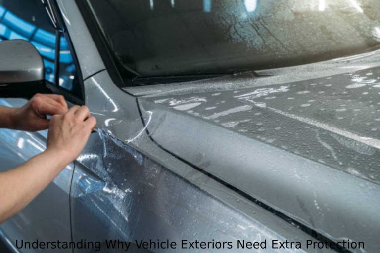Understanding Why Vehicle Exteriors Need Extra Protection